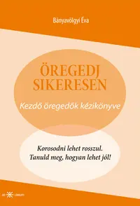 Öregedj sikeresen! Kezdő öregedők kézikönyve (Könyv Guru, 2026) borítókép
